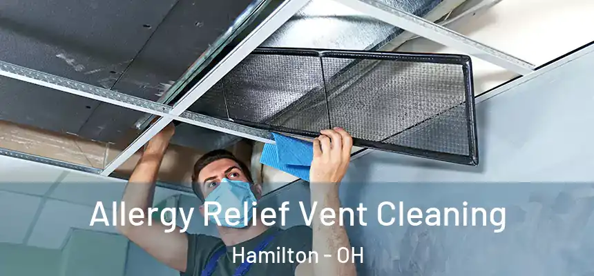  Allergy Relief Vent Cleaning Hamilton - OH