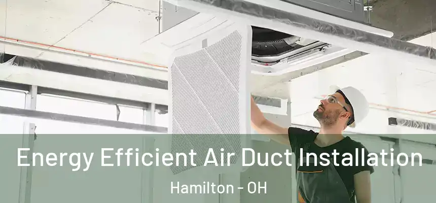  Energy Efficient Air Duct Installation Hamilton - OH
