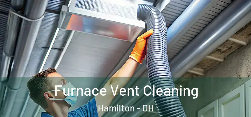  Furnace Vent Cleaning Hamilton - OH