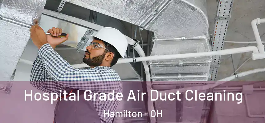  Hospital Grade Air Duct Cleaning Hamilton - OH